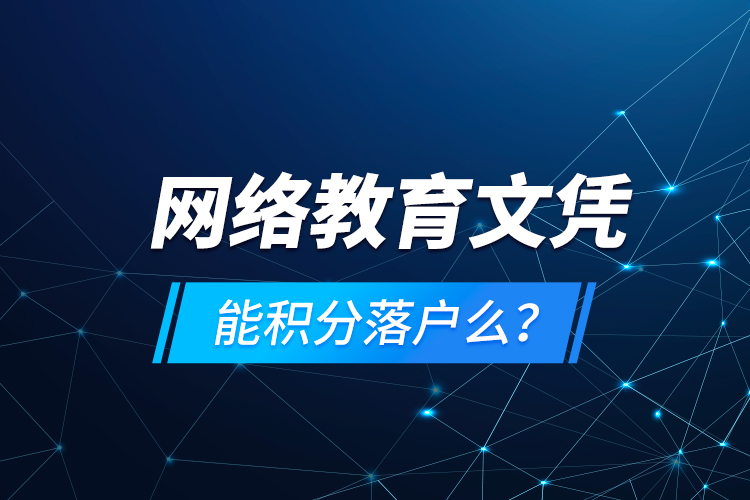網(wǎng)絡(luò)教育文憑能積分落戶么？