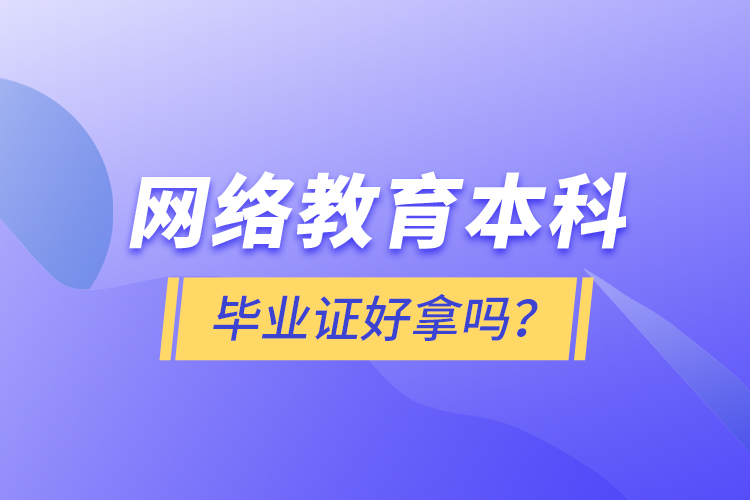 網(wǎng)絡(luò)教育本科畢業(yè)證好拿嗎？