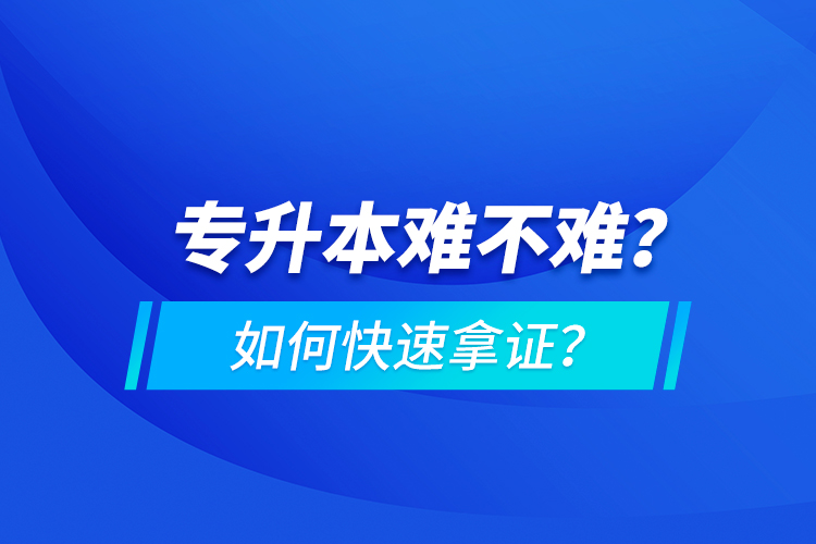 專升本難不難？如何快速拿證？