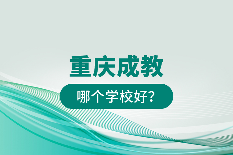 重慶成教哪個(gè)學(xué)校好？