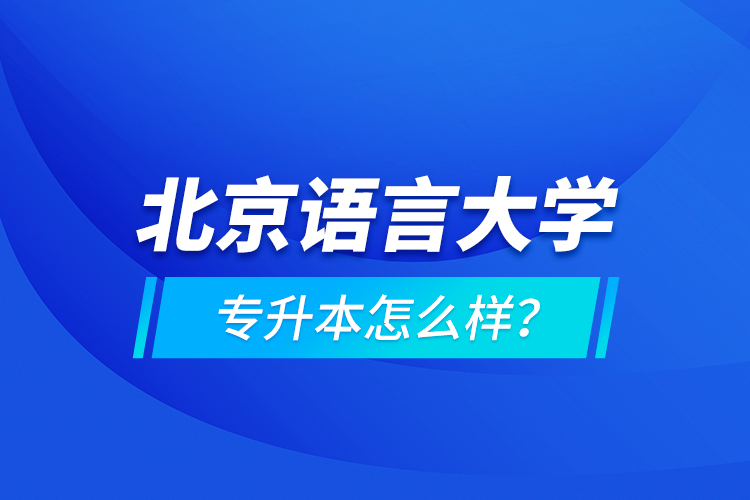 北京語(yǔ)言大學(xué)專升本怎么樣？