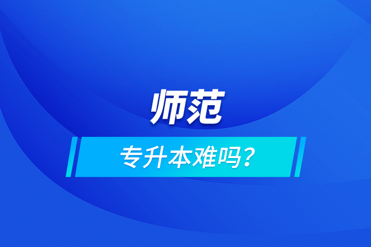 師范專升本難嗎？