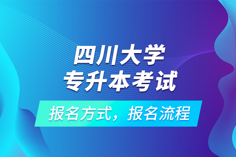 四川大學(xué)專升本考試報(bào)名方式，報(bào)名流程