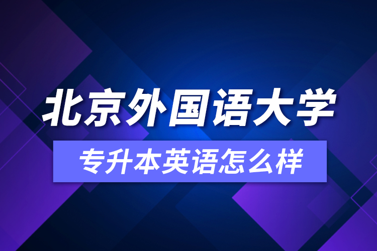 北京外國語大學(xué)專升本英語怎么樣？