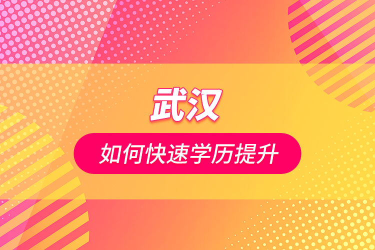 武漢如何快速學(xué)歷提升？