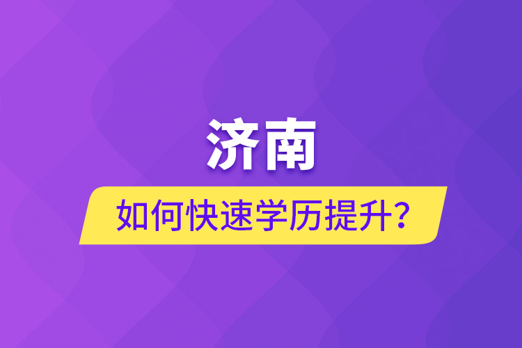濟南如何快速學歷提升？
