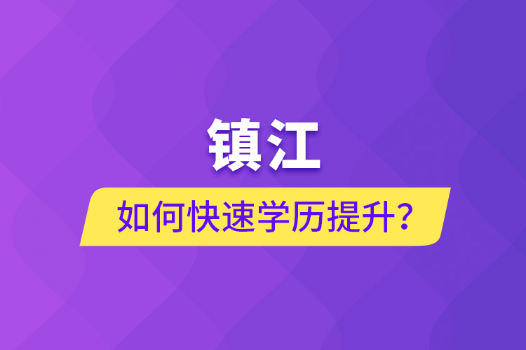 鎮(zhèn)江如何快速學(xué)歷提升？