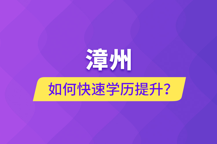 漳州如何快速提升學(xué)歷？