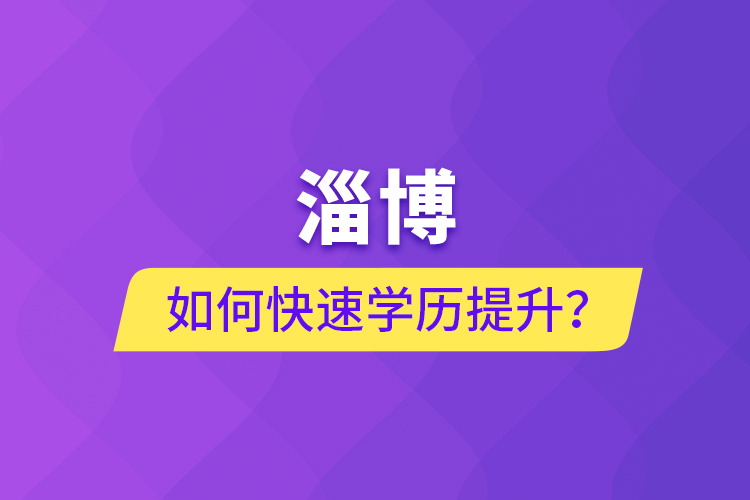 淄博如何快速提升學(xué)歷？