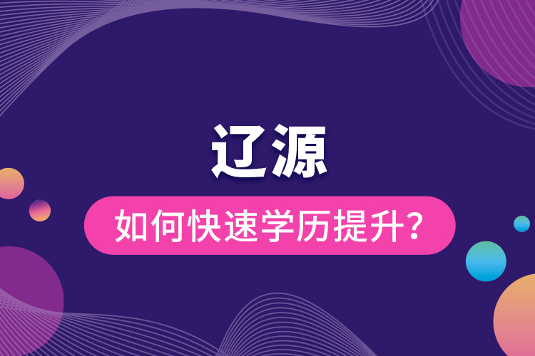 遼源如何快速提升學(xué)歷？