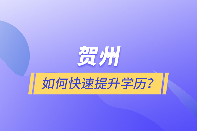 賀州如何快速提升學(xué)歷？