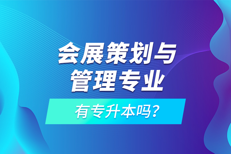 會(huì)展策劃與管理專業(yè)有專升本嗎？