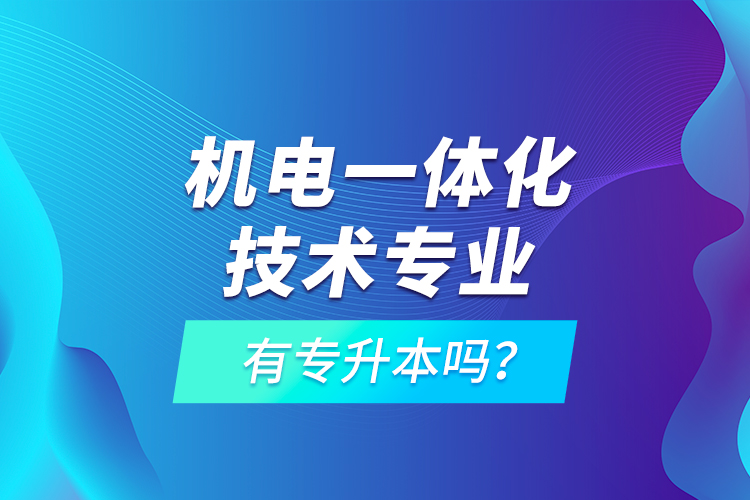 機(jī)電一體化技術(shù)專業(yè)有專升本嗎？