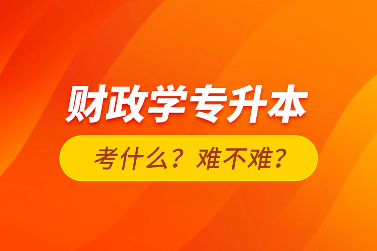 財政學(xué)專升本考什么？難不難？