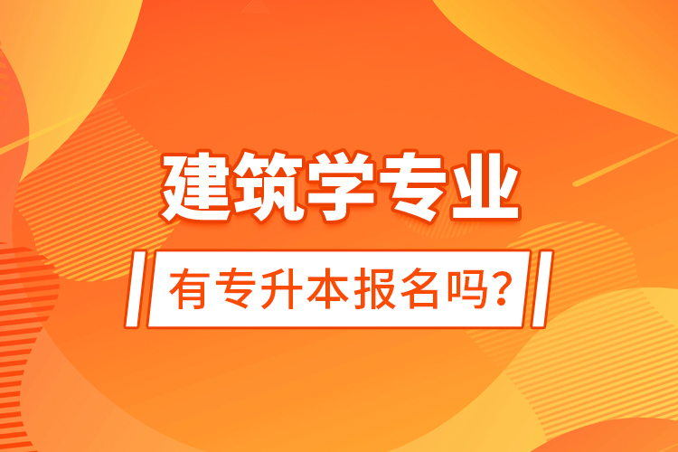 建筑學(xué)專業(yè)有專升本報名嗎？