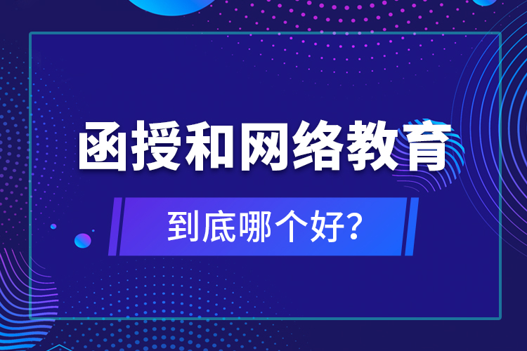 函授和網(wǎng)絡(luò)教育到底哪個(gè)好？