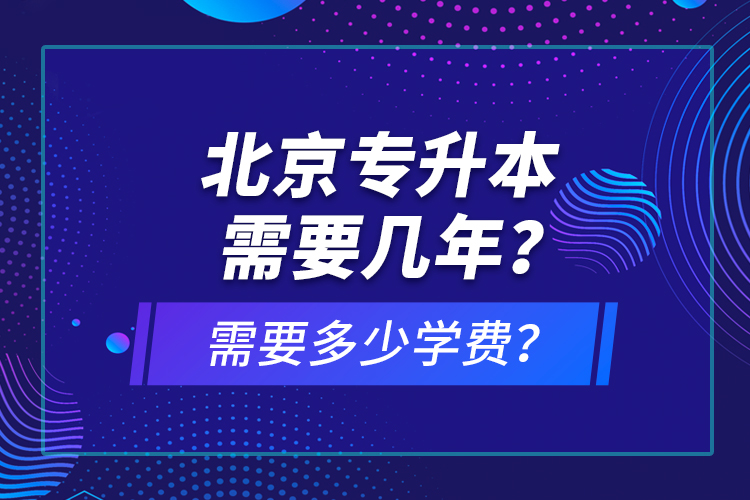 北京專升本需要幾年？需要多少學(xué)費(fèi)？