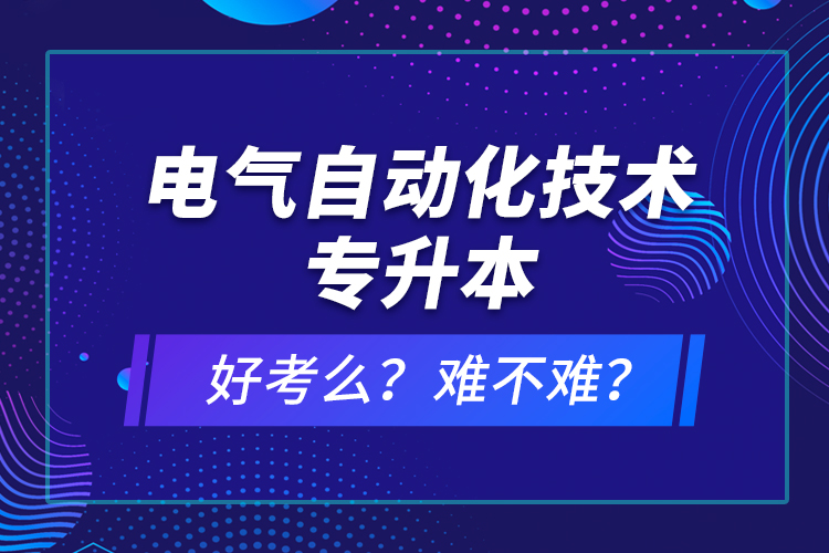 電氣自動化技術(shù)專升本考什么？難不難？