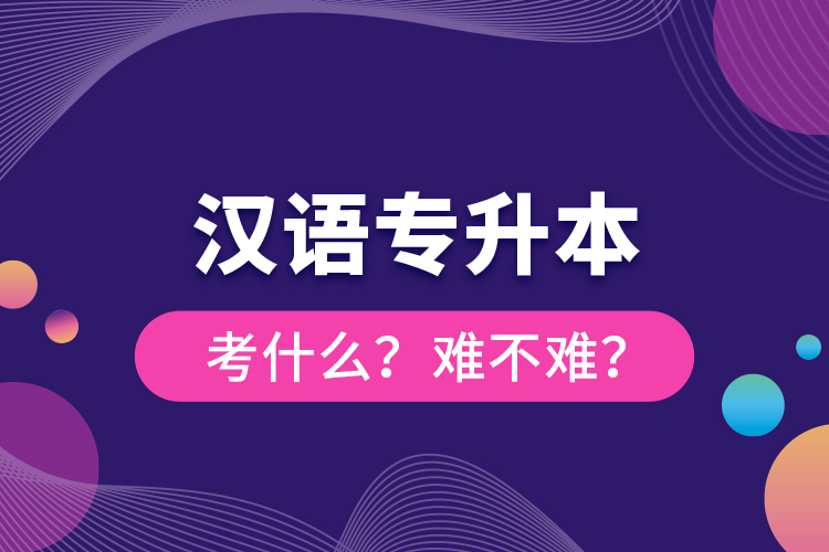 漢語專升本考什么？難不難？