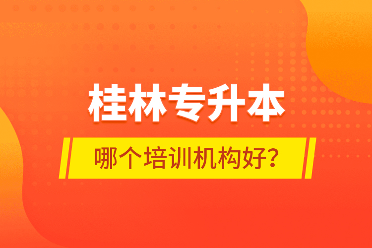 桂林專升本哪個培訓機構(gòu)好？