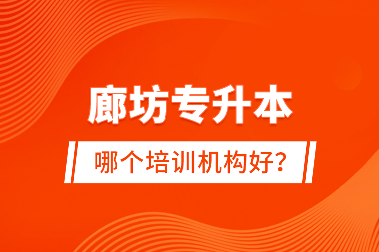 廊坊專升本哪個(gè)培訓(xùn)機(jī)構(gòu)好？