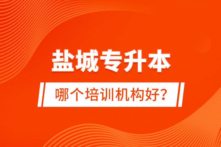 鹽城專升本哪個(gè)培訓(xùn)機(jī)構(gòu)好？