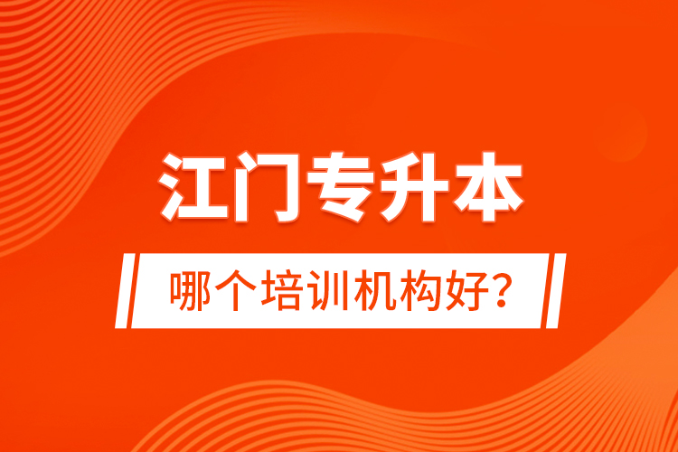 江門專升本哪個培訓(xùn)機(jī)構(gòu)好？