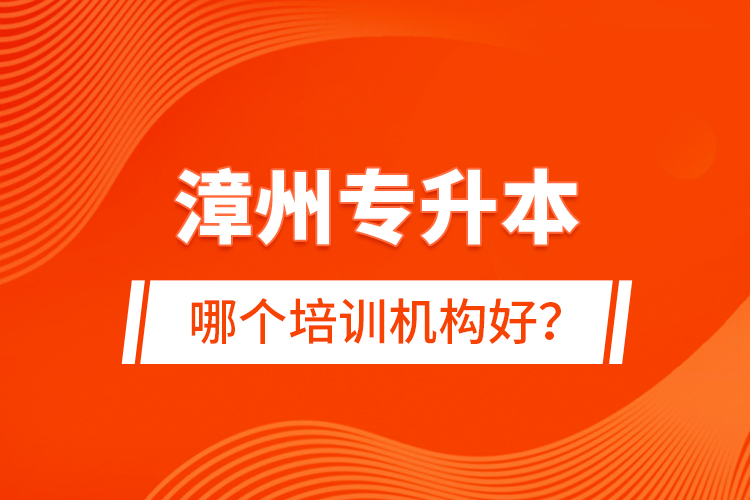 漳州專升本哪個培訓(xùn)機構(gòu)好？