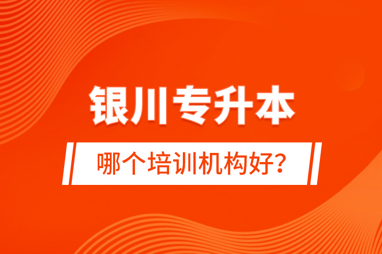 銀川專升本哪個培訓(xùn)機(jī)構(gòu)好？