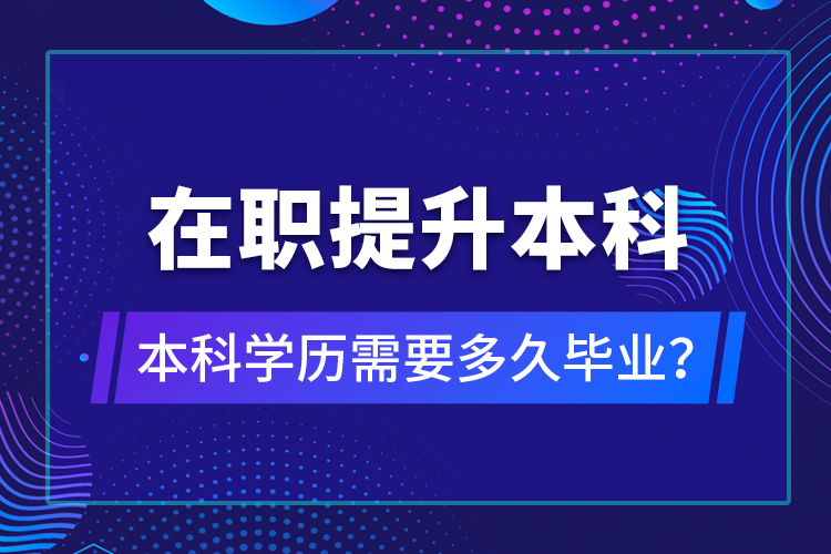 在職提升本科學歷需要多久畢業(yè)？