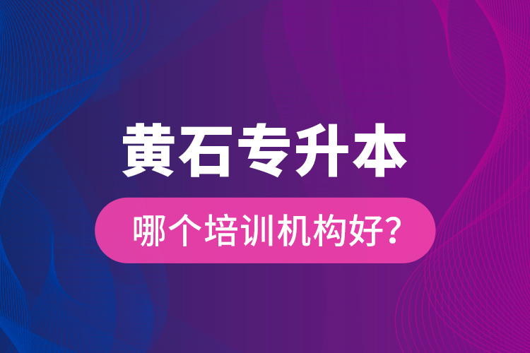 黃石專升本哪個培訓(xùn)機構(gòu)好？