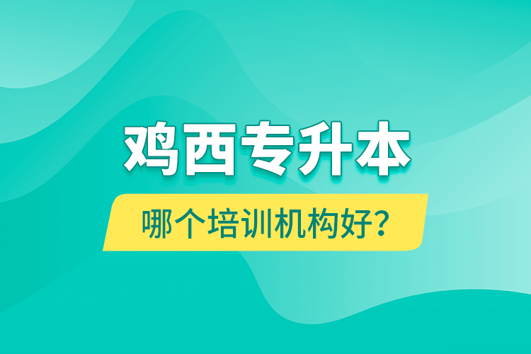 雞西專(zhuān)升本哪個(gè)培訓(xùn)機(jī)構(gòu)好？