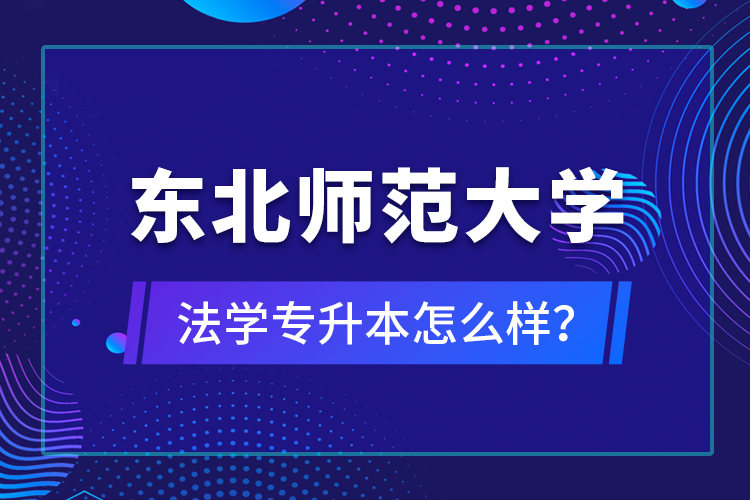 東北師范大學(xué)法學(xué)專升本怎么樣？