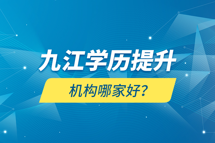 九江學歷提升機構(gòu)哪家好？