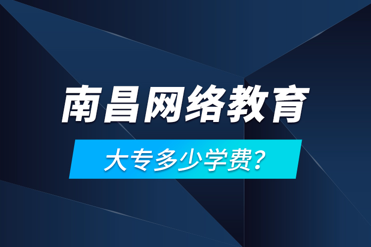 南昌網(wǎng)絡(luò)教育大專多少學(xué)費？