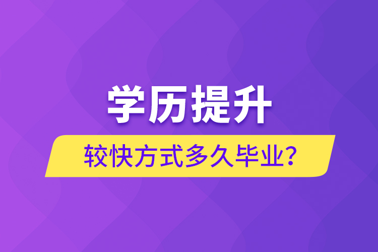 學歷提升較快方式多久畢業(yè)？