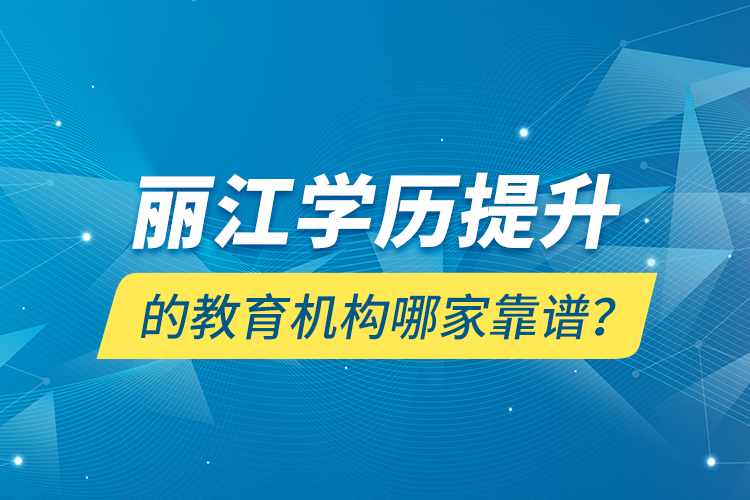 麗江學(xué)歷提升的教育機(jī)構(gòu)哪家靠譜？