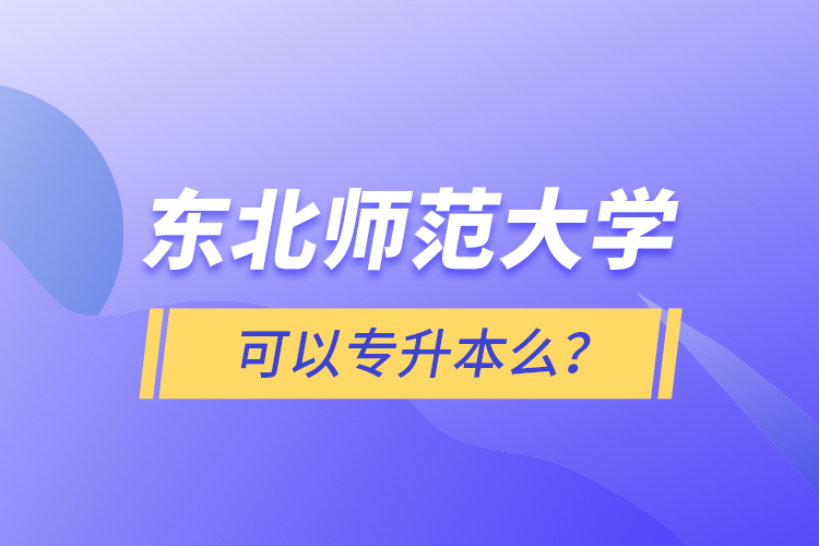 東北師范大學(xué)可以專升本么？