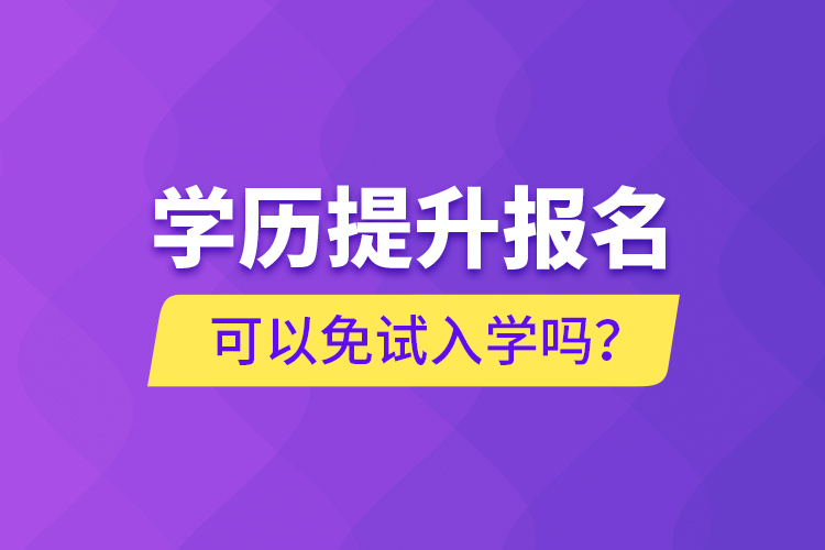 學歷提升報名可以免試入學嗎？