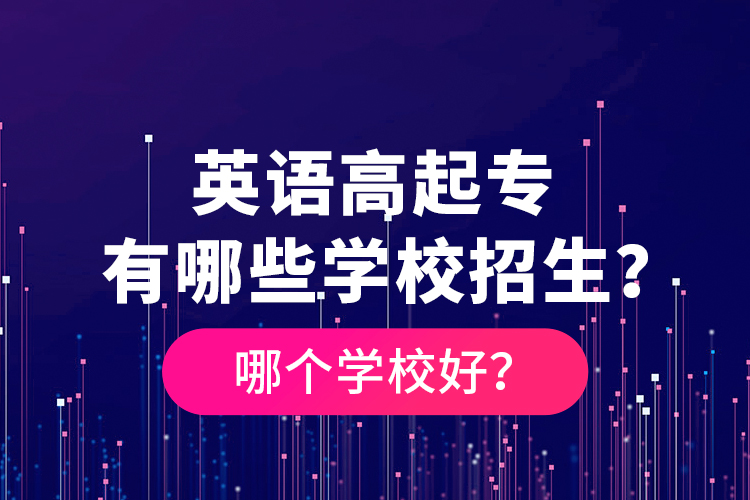 英語高起專有哪些學(xué)校招生？哪個學(xué)校好？