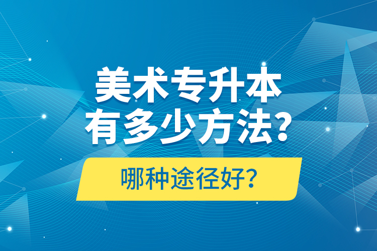 美術專升本有多少方法？哪種途徑好？