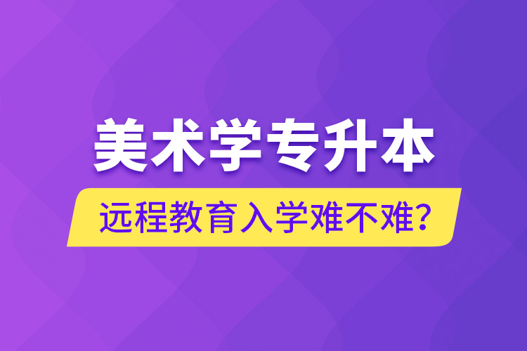 美術學專升本遠程教育入學難不難？