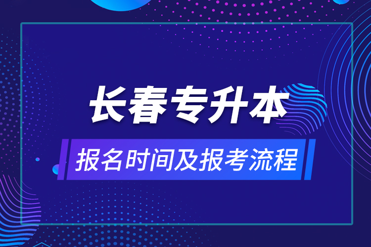 長春專升本報(bào)名時(shí)間及報(bào)考流程