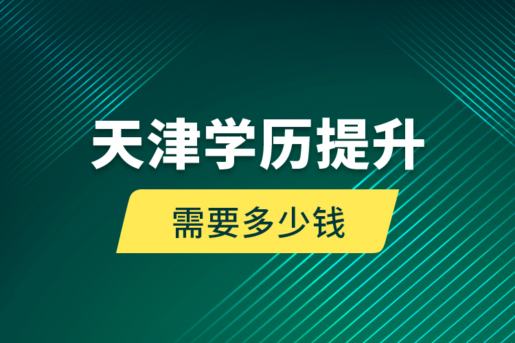 天津學歷提升需要多少錢