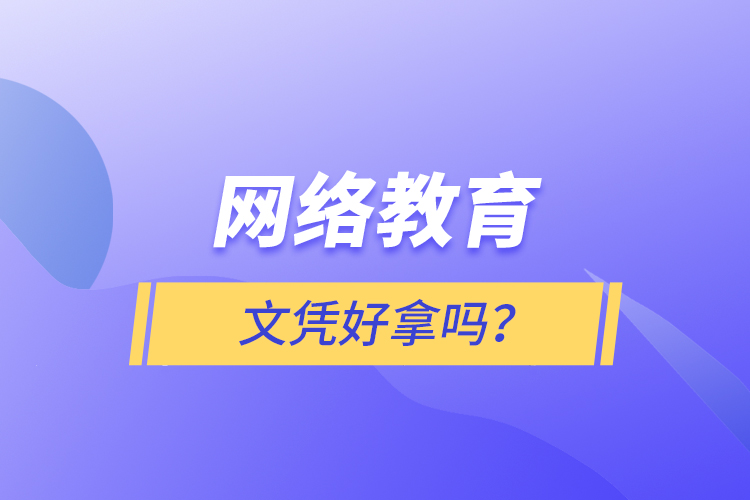 網(wǎng)絡教育文憑好拿嗎？