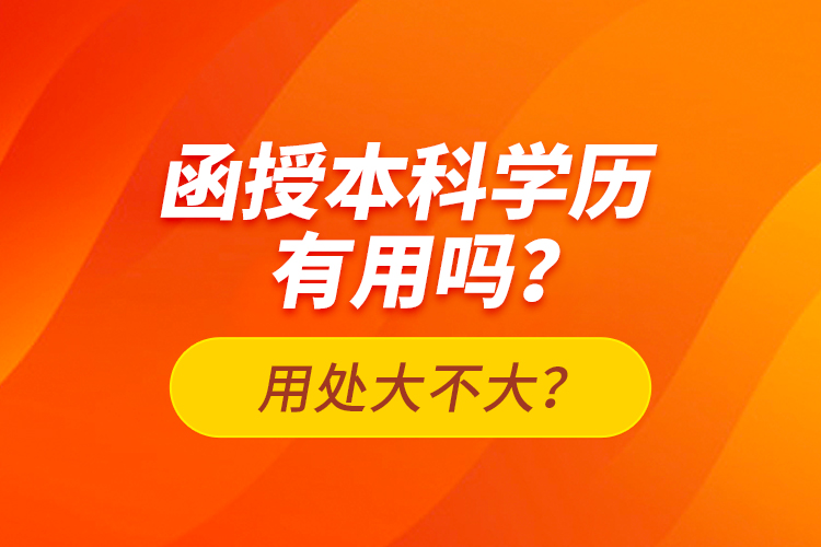 函授本科學(xué)歷有用嗎？用處大不大？
