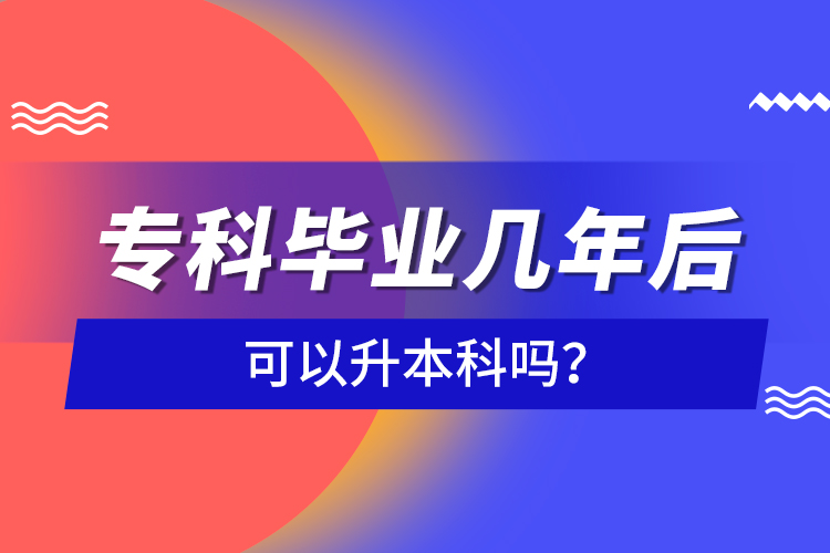?？飘厴I(yè)幾年后可以升本科嗎？
