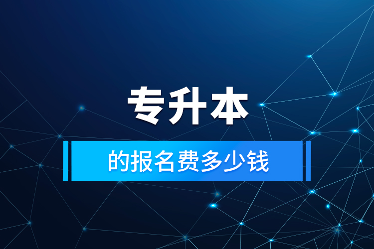 專升本的報名費(fèi)多少錢