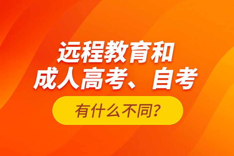 遠程教育和成人高考、自考有什么不同？