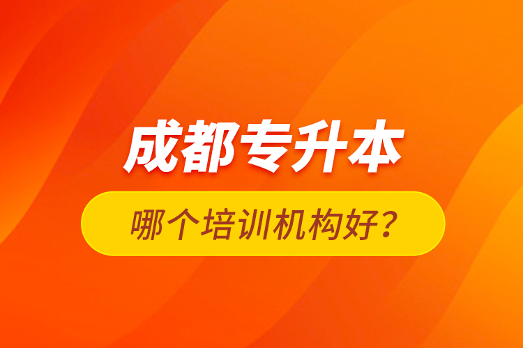 成都專升本哪個(gè)培訓(xùn)機(jī)構(gòu)好？